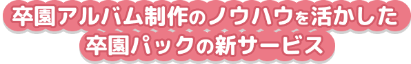 卒園アルバム制作のノウハウを活かした卒園パックの新サービス